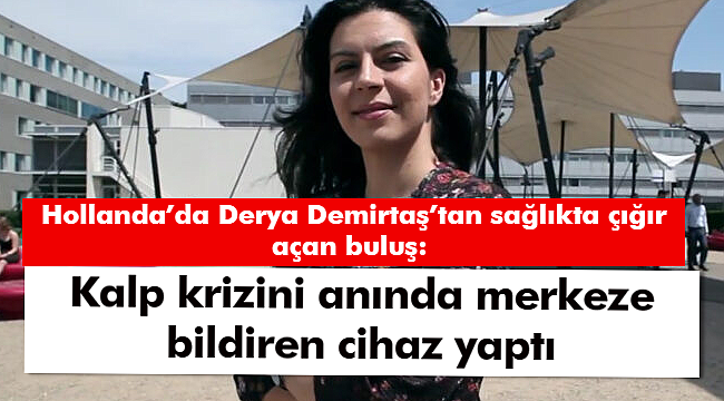 Hollanda’da Derya Demirtaş’tan sağlıkta çığır açan buluş: Kalp krizini anında merkeze bildiren cihaz yaptı