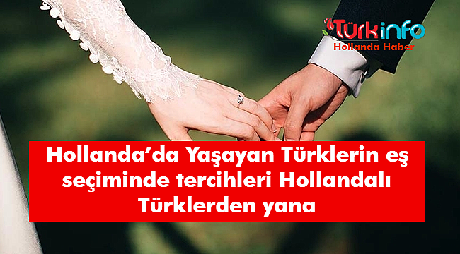 Hollanda’da Yaşayan Türklerin eş seçiminde tercihleri Hollandalı Türklerden yana