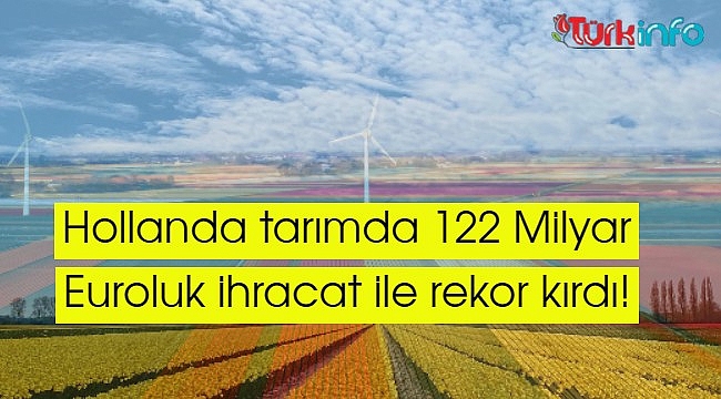 Hollanda’nın tarım ihracatı 122 Milyar Euroyu aşarak rekor kırdı