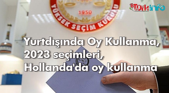 Yurtdışında Oy Kullanma, 2023 seçimleri, Hollanda'da oy kullanma