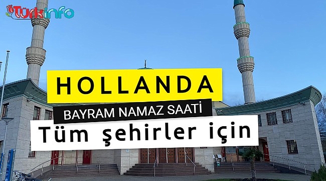 Hollanda Bayram Namazı Saatleri 2023,Amsterdam, Rotterdam ve her şehir için namaz vakti