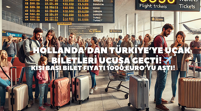 Hollanda’dan Türkiye’ye Uçak Biletleri Uçuşa Geçti! 5 kişilik bir ailenin sadece uçak bileti 5000 EURO
