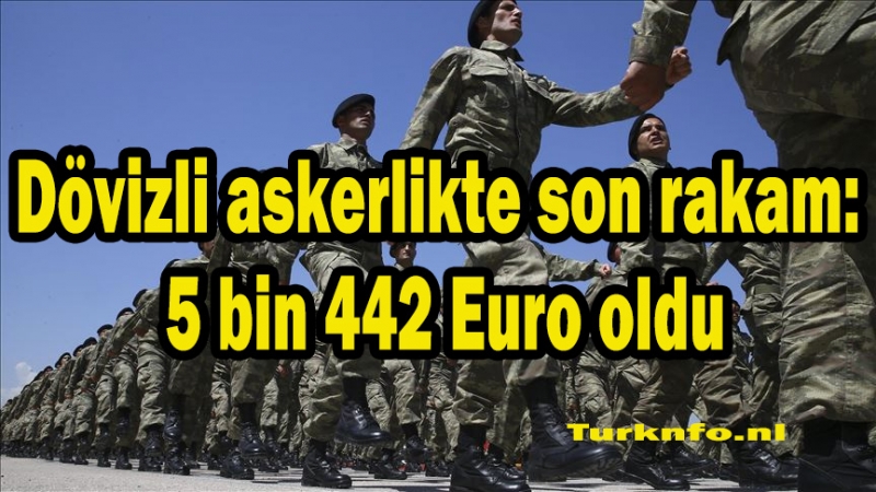 Dövizli askerlikte son rakam: 5 bin 442 Euro oldu