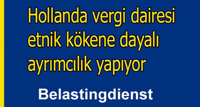Hollanda vergi dairesi etnik kökene dayalı ayrımcılık yapıyor