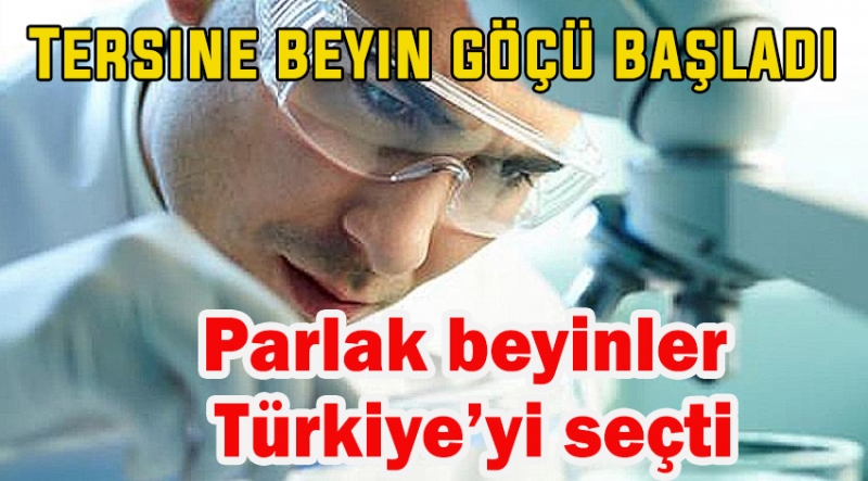 Tersine beyin göçü başladı-127 parlak beyin Türkiye'ye geliyor