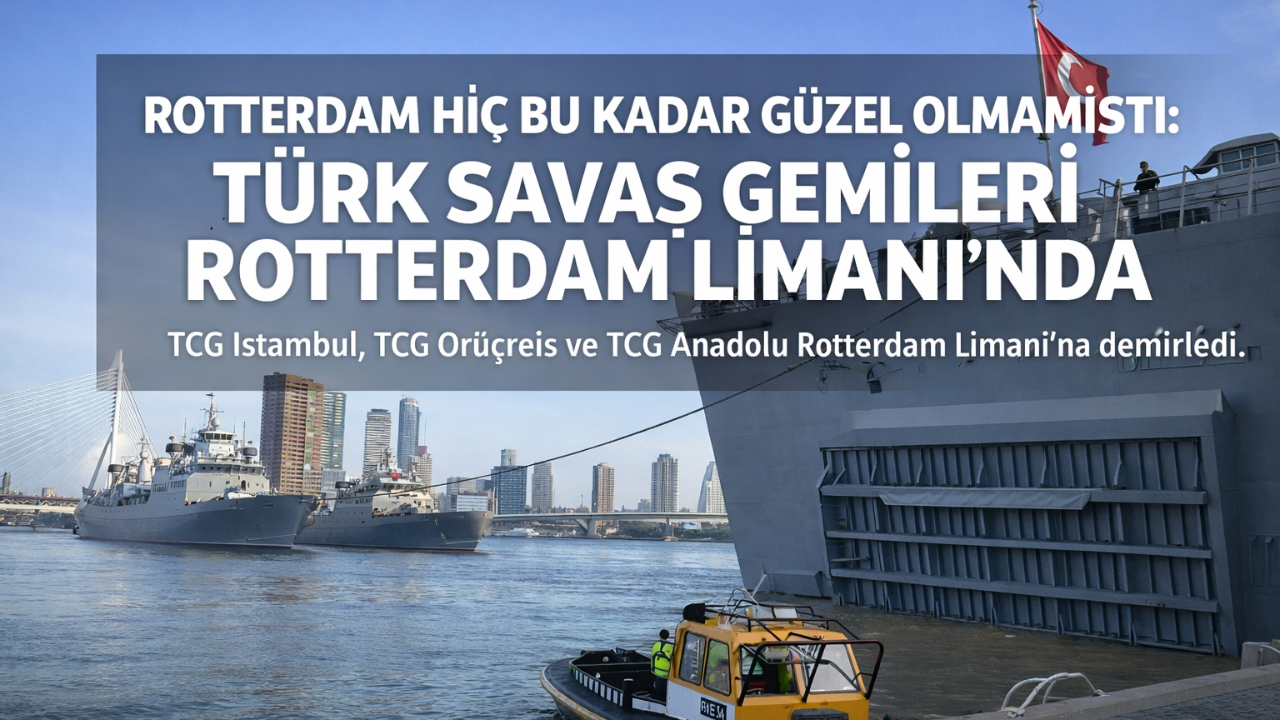 Rotterdam Hiç Bu Kadar Güzel Olmamıştı: Türk Savaş Gemileri Rotterdam Limanı’nda